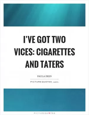 I’ve got two vices: cigarettes and taters Picture Quote #1