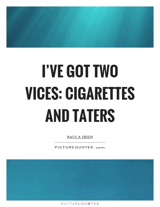 I've got two vices: cigarettes and taters Picture Quote #1