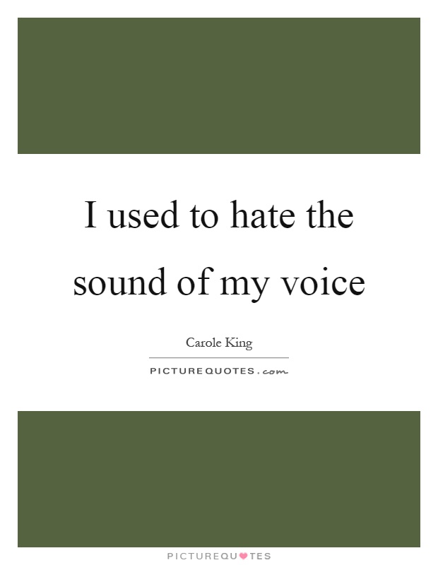 I used to hate the sound of my voice Picture Quote #1