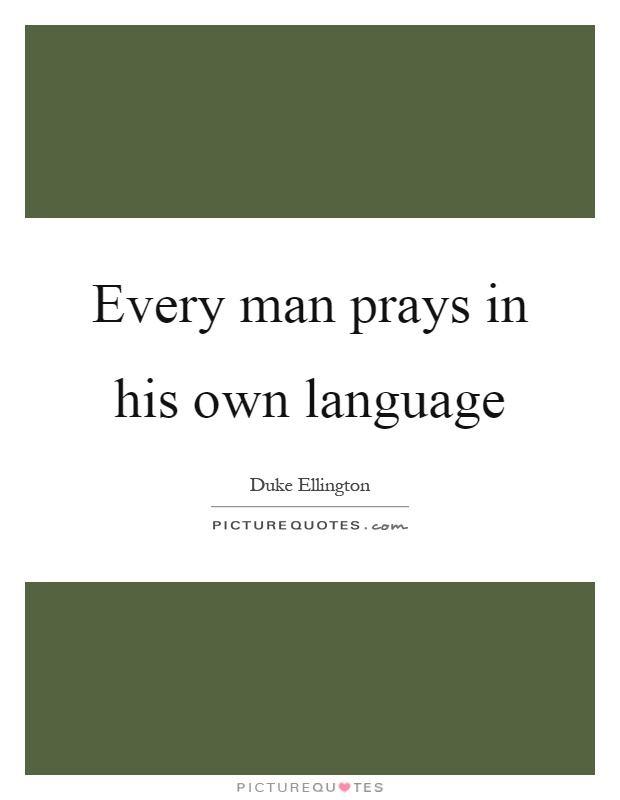 Every man prays in his own language Picture Quote #1