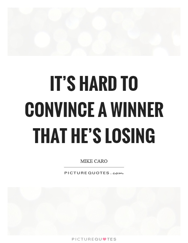 It's hard to convince a winner that he's losing Picture Quote #1