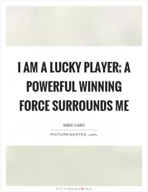 I am a lucky player; a powerful winning force surrounds me Picture Quote #1