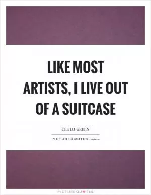 Like most artists, I live out of a suitcase Picture Quote #1
