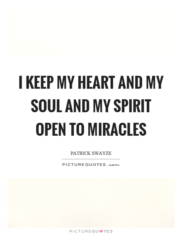 I keep my heart and my soul and my spirit open to miracles Picture Quote #1