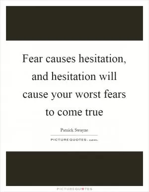 Fear causes hesitation, and hesitation will cause your worst fears to come true Picture Quote #1