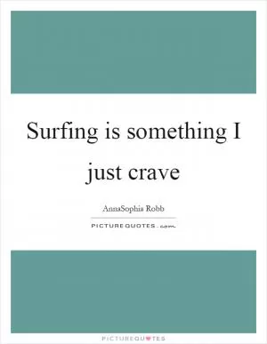 Surfing is something I just crave Picture Quote #1