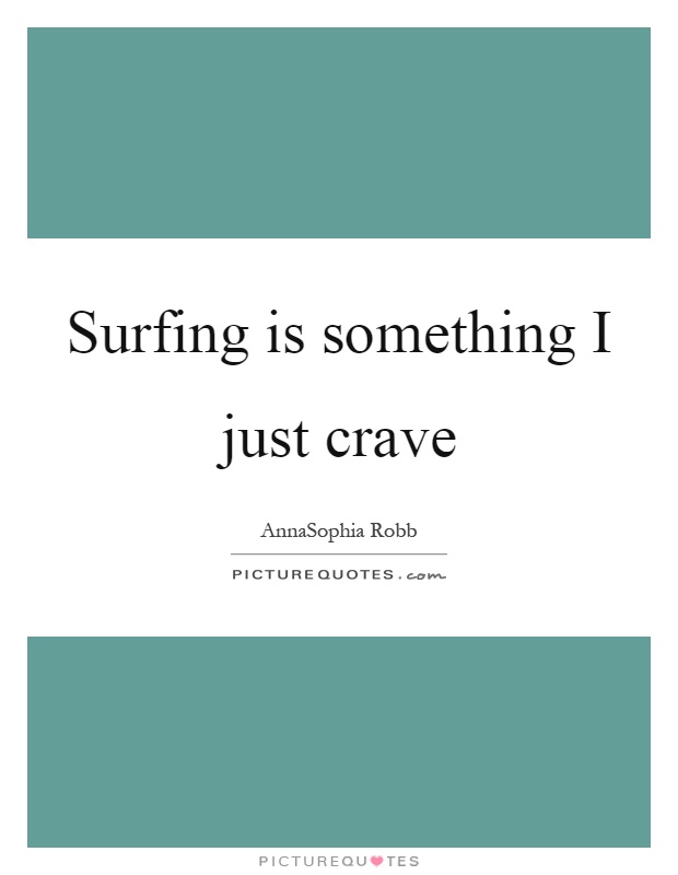 Surfing is something I just crave Picture Quote #1