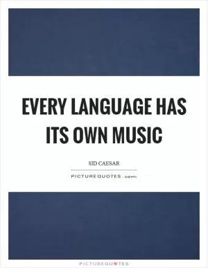 Every language has its own music Picture Quote #1