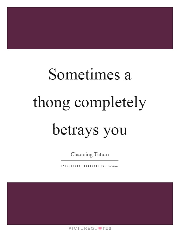 Sometimes a thong completely betrays you Picture Quote #1