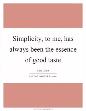 Simplicity, to me, has always been the essence of good taste Picture Quote #1