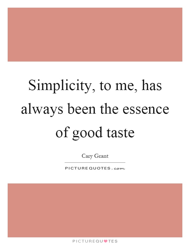Simplicity, to me, has always been the essence of good taste Picture Quote #1