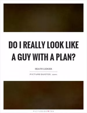 Do I really look like a guy with a plan? Picture Quote #1
