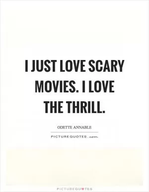 I just love scary movies. I love the thrill Picture Quote #1
