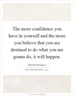 The more confidence you have in yourself and the more you believe that you are destined to do what you are gonna do, it will happen Picture Quote #1