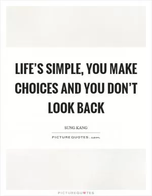 Life’s simple, you make choices and you don’t look back Picture Quote #1
