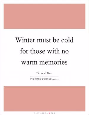 Winter must be cold for those with no warm memories Picture Quote #1