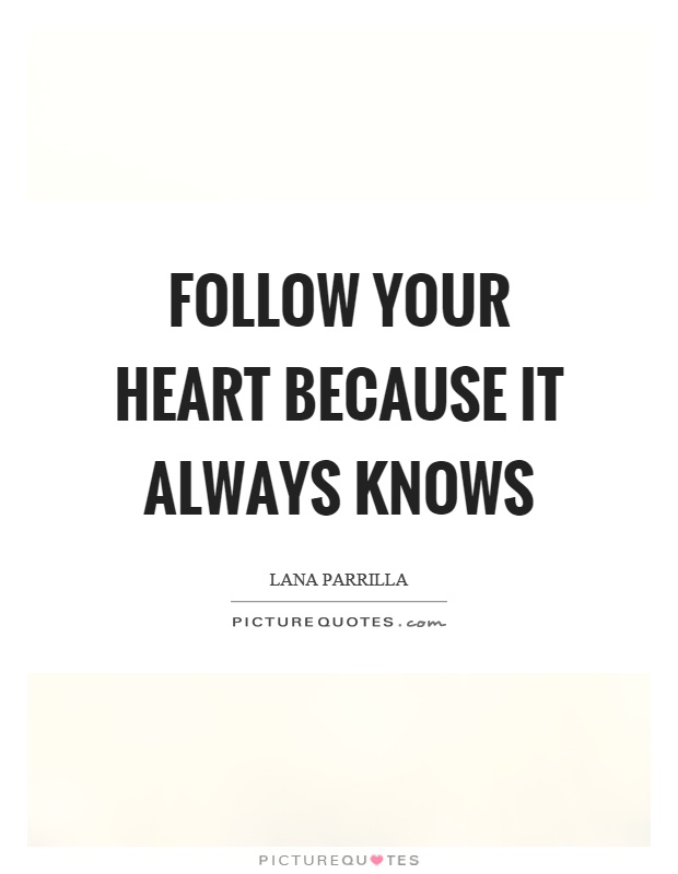Follow your heart because it always knows Picture Quote #1