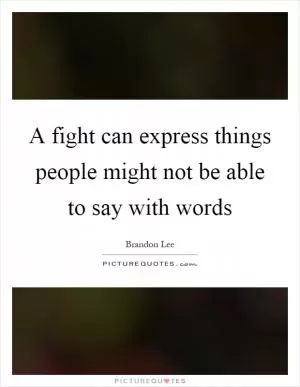 A fight can express things people might not be able to say with words Picture Quote #1