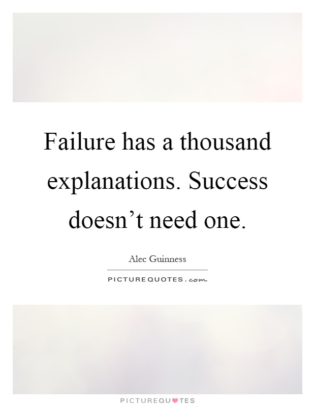 Failure has a thousand explanations. Success doesn't need one Picture Quote #1