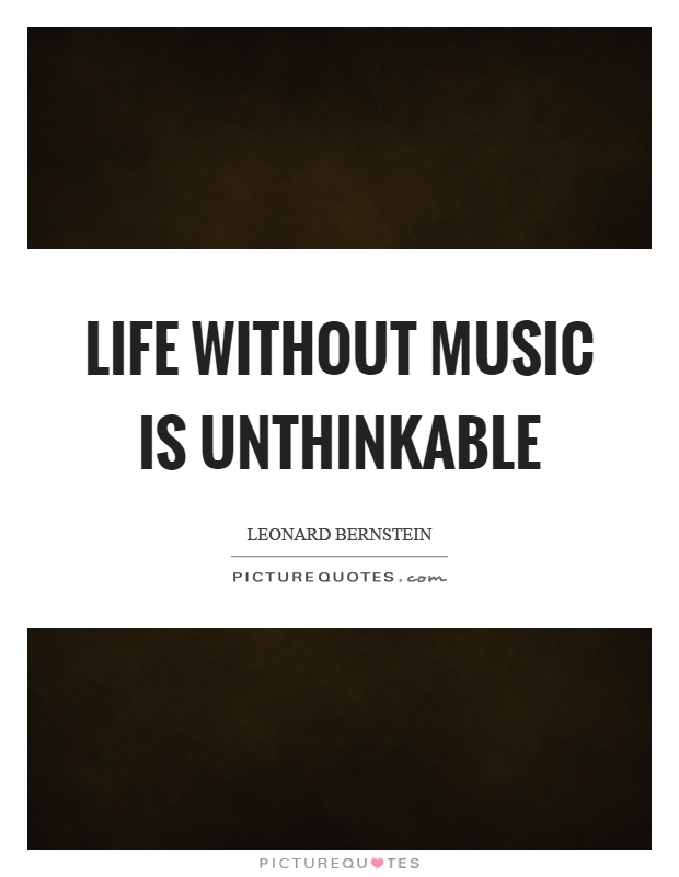Life without music is unthinkable Picture Quote #1