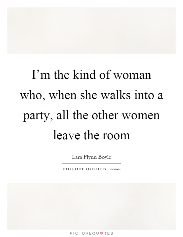 I'm the kind of woman who, when she walks into a party, all the other women leave the room Picture Quote #1
