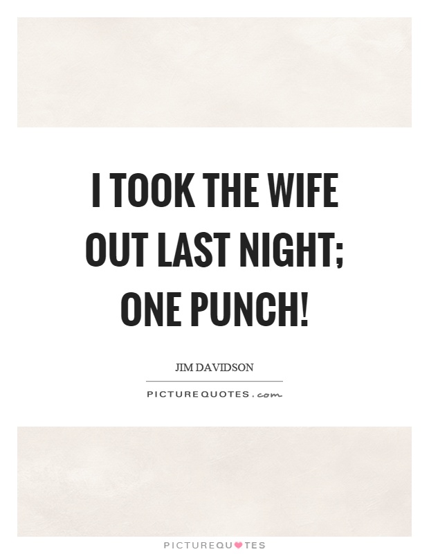 I took the wife out last night; one punch! Picture Quote #1