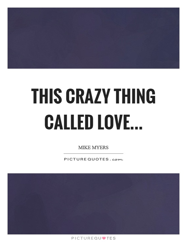 This crazy thing called love Picture Quote #1
