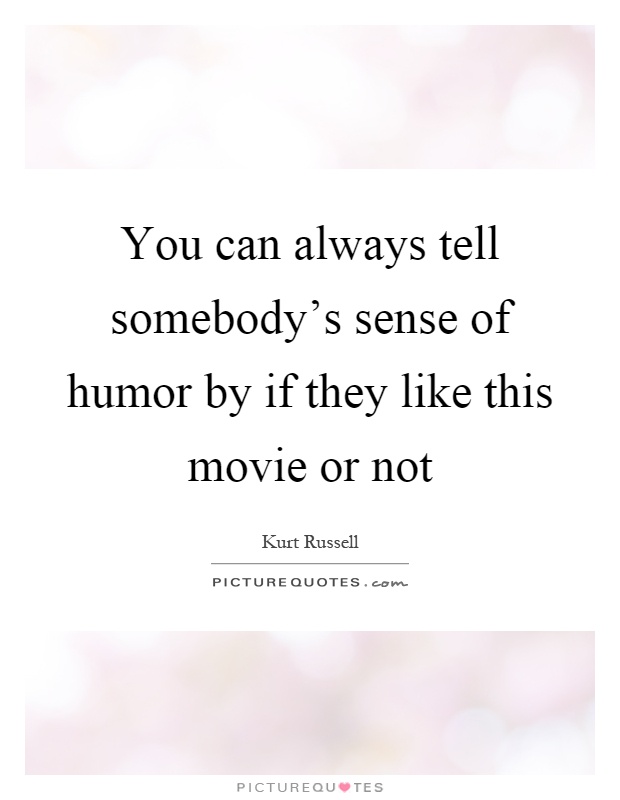 You can always tell somebody's sense of humor by if they like this movie or not Picture Quote #1