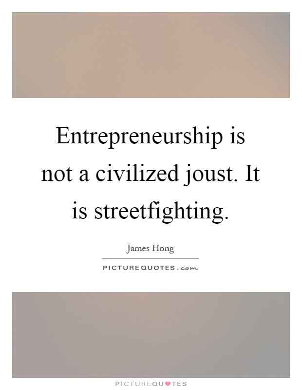Entrepreneurship is not a civilized joust. It is streetfighting Picture Quote #1