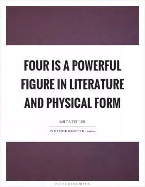 Four is a powerful figure in literature and physical form Picture Quote #1