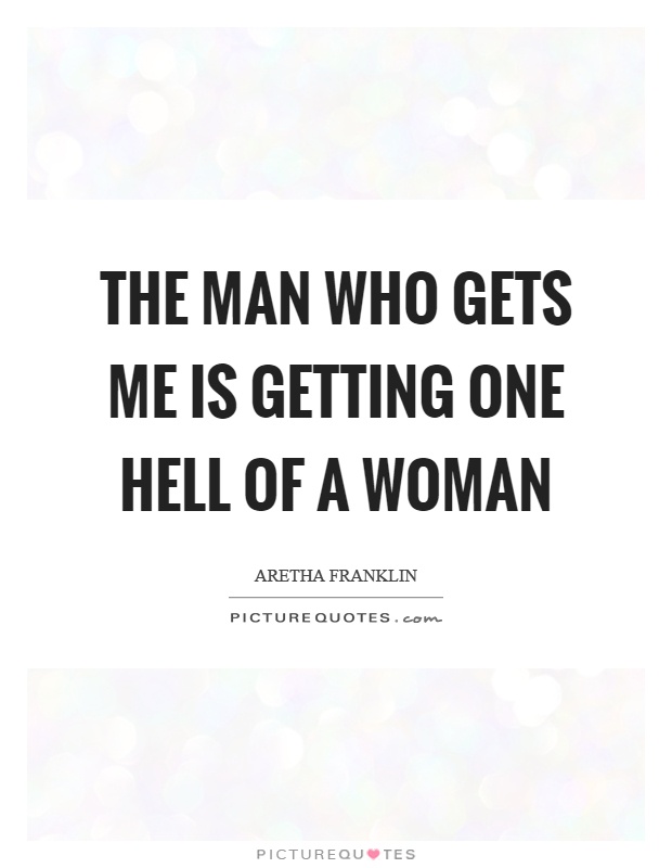 The man who gets me is getting one hell of a woman Picture Quote #1