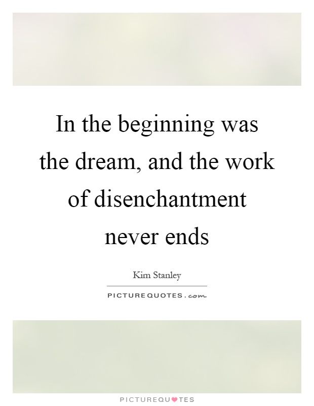 In the beginning was the dream, and the work of disenchantment never ends Picture Quote #1