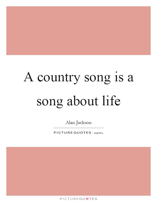 A country song is a song about life Picture Quote #1