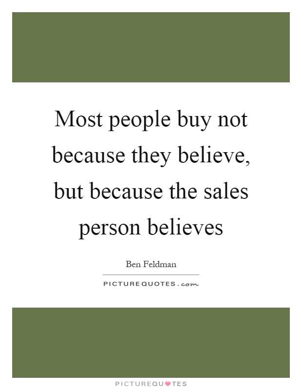 Most people buy not because they believe, but because the sales person believes Picture Quote #1