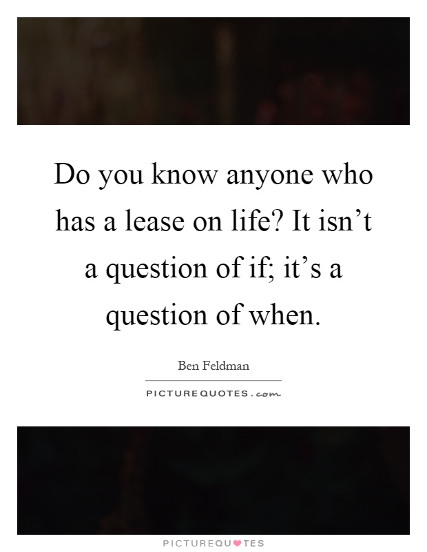 Do you know anyone who has a lease on life? It isn't a question of if; it's a question of when Picture Quote #1