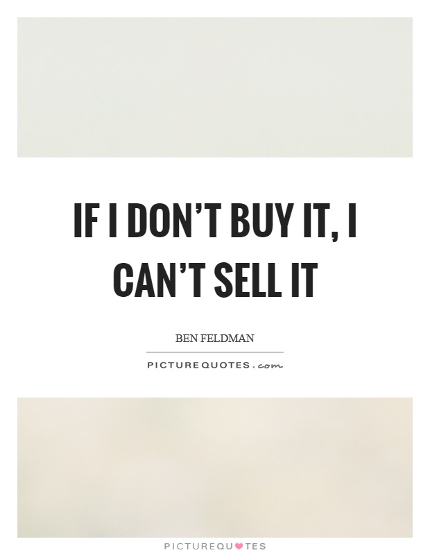 If I don't buy it, I can't sell it Picture Quote #1