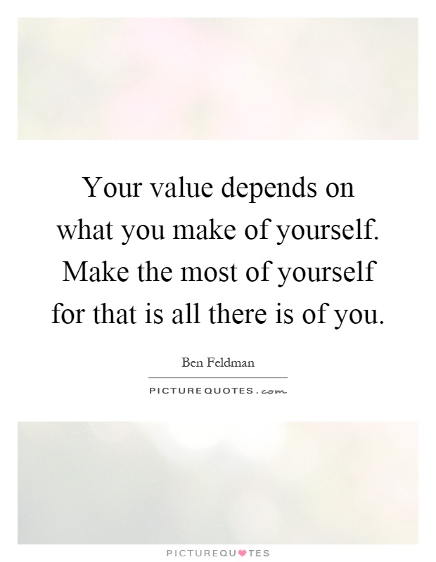 Your value depends on what you make of yourself. Make the most of yourself for that is all there is of you Picture Quote #1