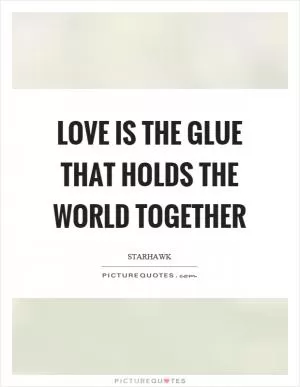 Love is the glue that holds the world together Picture Quote #1
