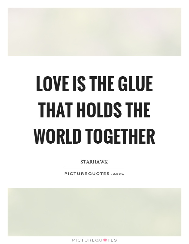 Love is the glue that holds the world together Picture Quote #1