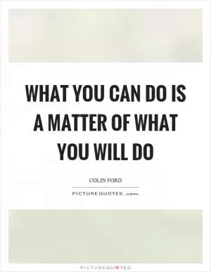 What you can do is a matter of what you will do Picture Quote #1