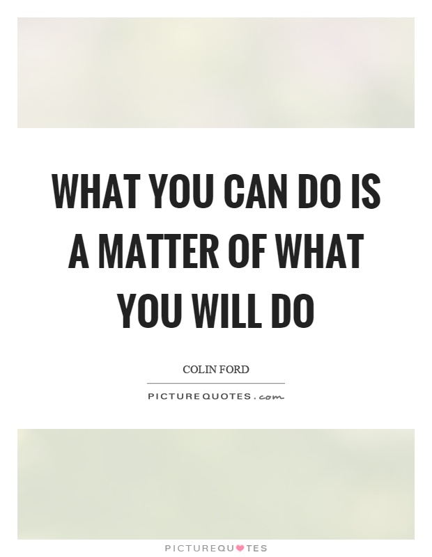 What you can do is a matter of what you will do Picture Quote #1