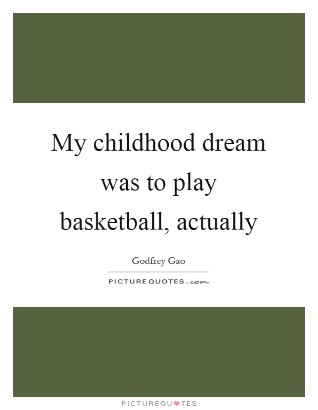 My childhood dream was to play basketball, actually Picture Quote #1