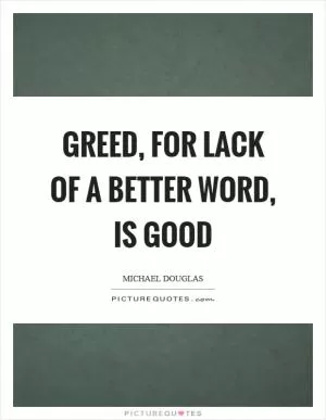 Greed, for lack of a better word, is good Picture Quote #1