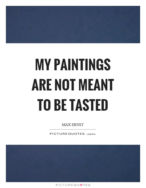 My paintings are not meant to be tasted Picture Quote #1