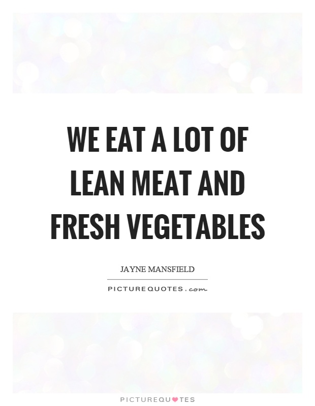 We eat a lot of lean meat and fresh vegetables Picture Quote #1