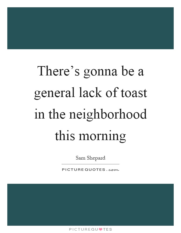 There's gonna be a general lack of toast in the neighborhood this morning Picture Quote #1