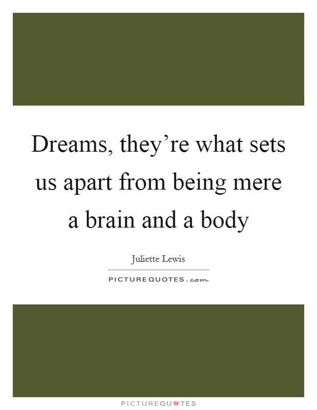 Dreams, they're what sets us apart from being mere a brain and a body Picture Quote #1