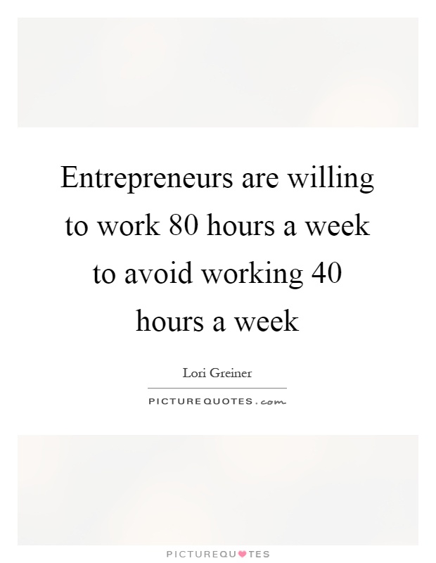Entrepreneurs are willing to work 80 hours a week to avoid working 40 hours a week Picture Quote #1