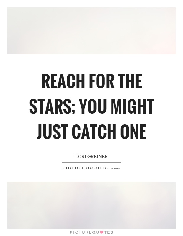Reach for the stars; you might just catch one Picture Quote #1