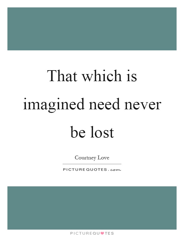 That which is imagined need never be lost Picture Quote #1